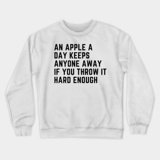 An Apple A Day Keeps Anyone Away If You Throw It Hard Enough Crewneck Sweatshirt